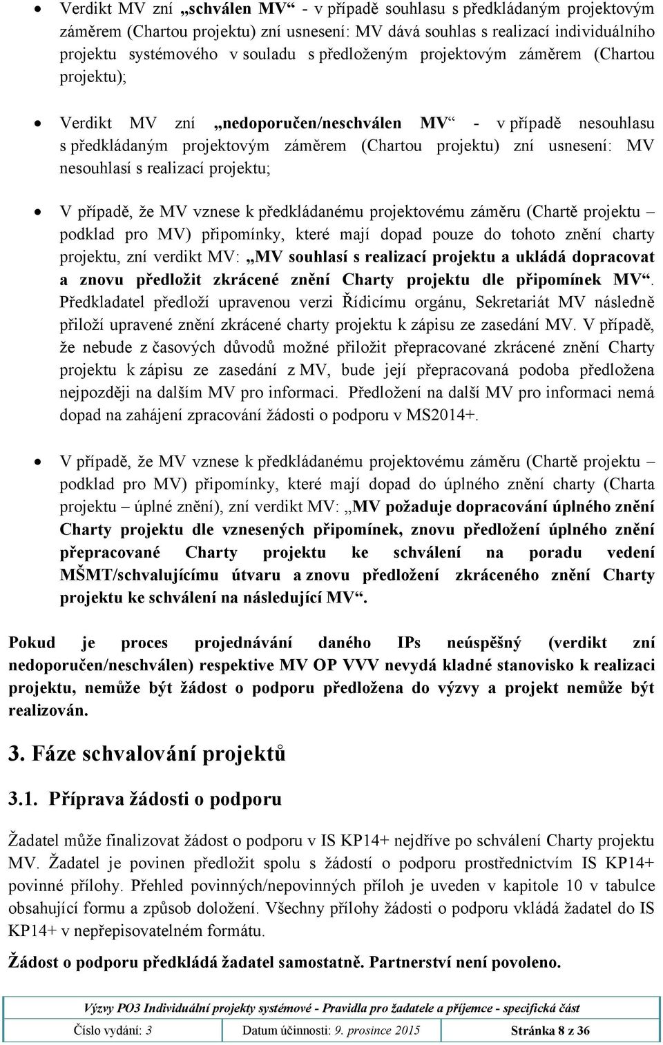 realizací projektu; V případě, že MV vznese k předkládanému projektovému záměru (Chartě projektu podklad pro MV) připomínky, které mají dopad pouze do tohoto znění charty projektu, zní verdikt MV: MV