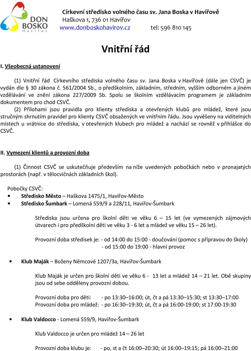 , o předškolním, základním, středním, vyšším odborném a jiném vzdělávání ve znění zákona 227/2009 Sb. Spolu se školním vzdělávacím programem je základním dokumentem pro chod CSVČ.