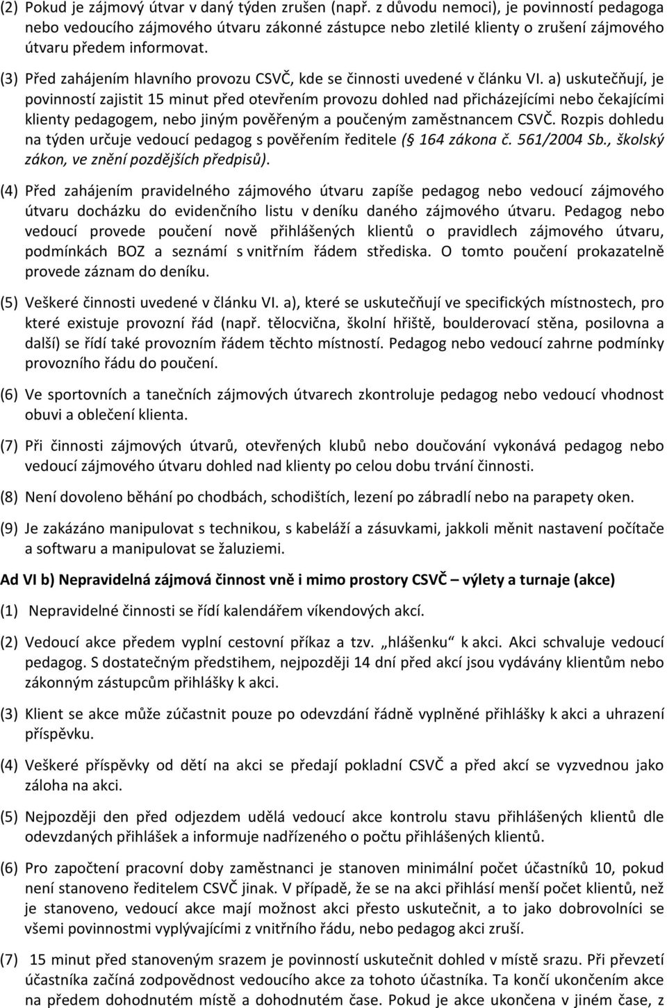 (3) Před zahájením hlavního provozu CSVČ, kde se činnosti uvedené v článku VI.