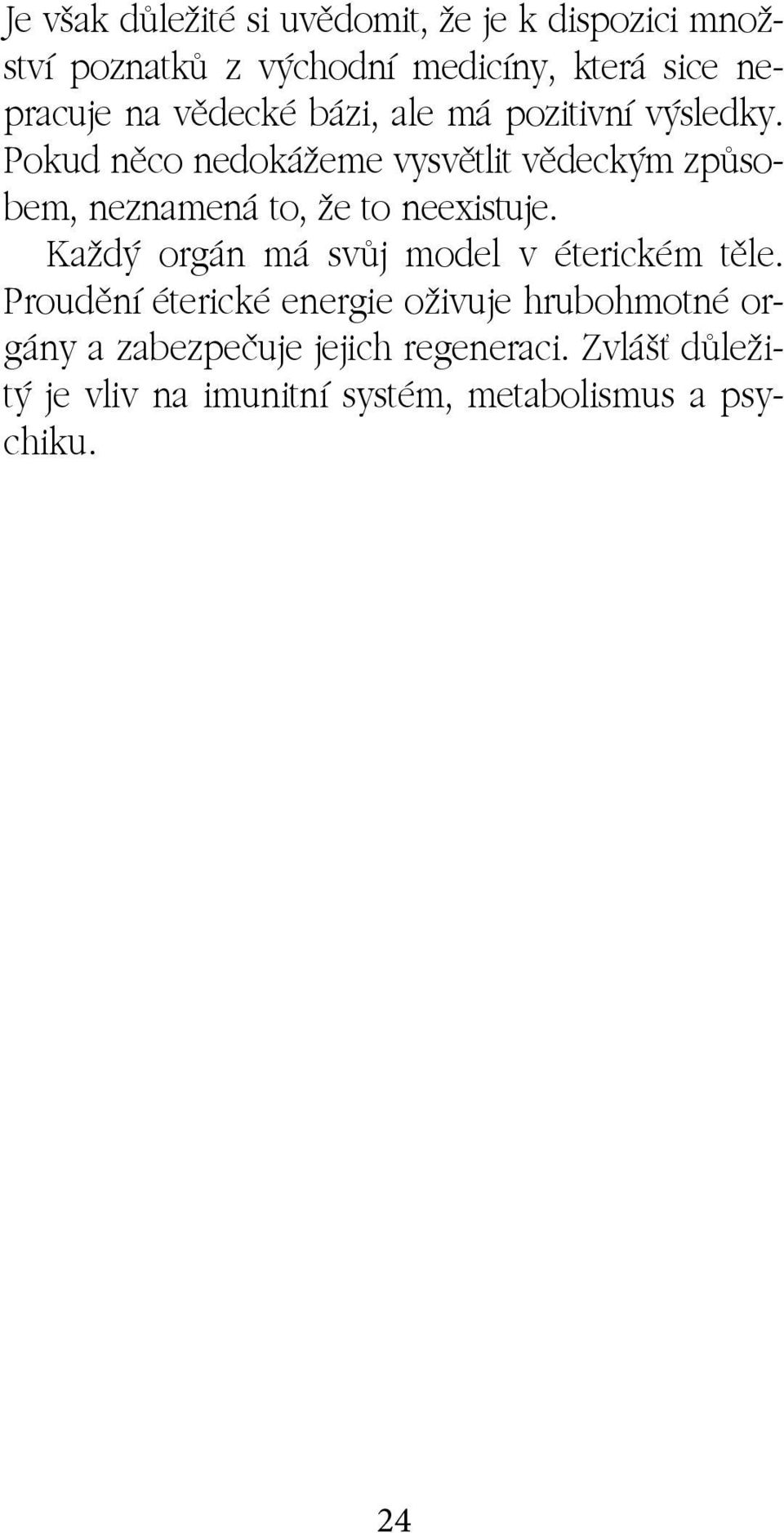 Pokud něco nedokážeme vysvětlit vědeckým způsobem, neznamená to, že to neexistuje.
