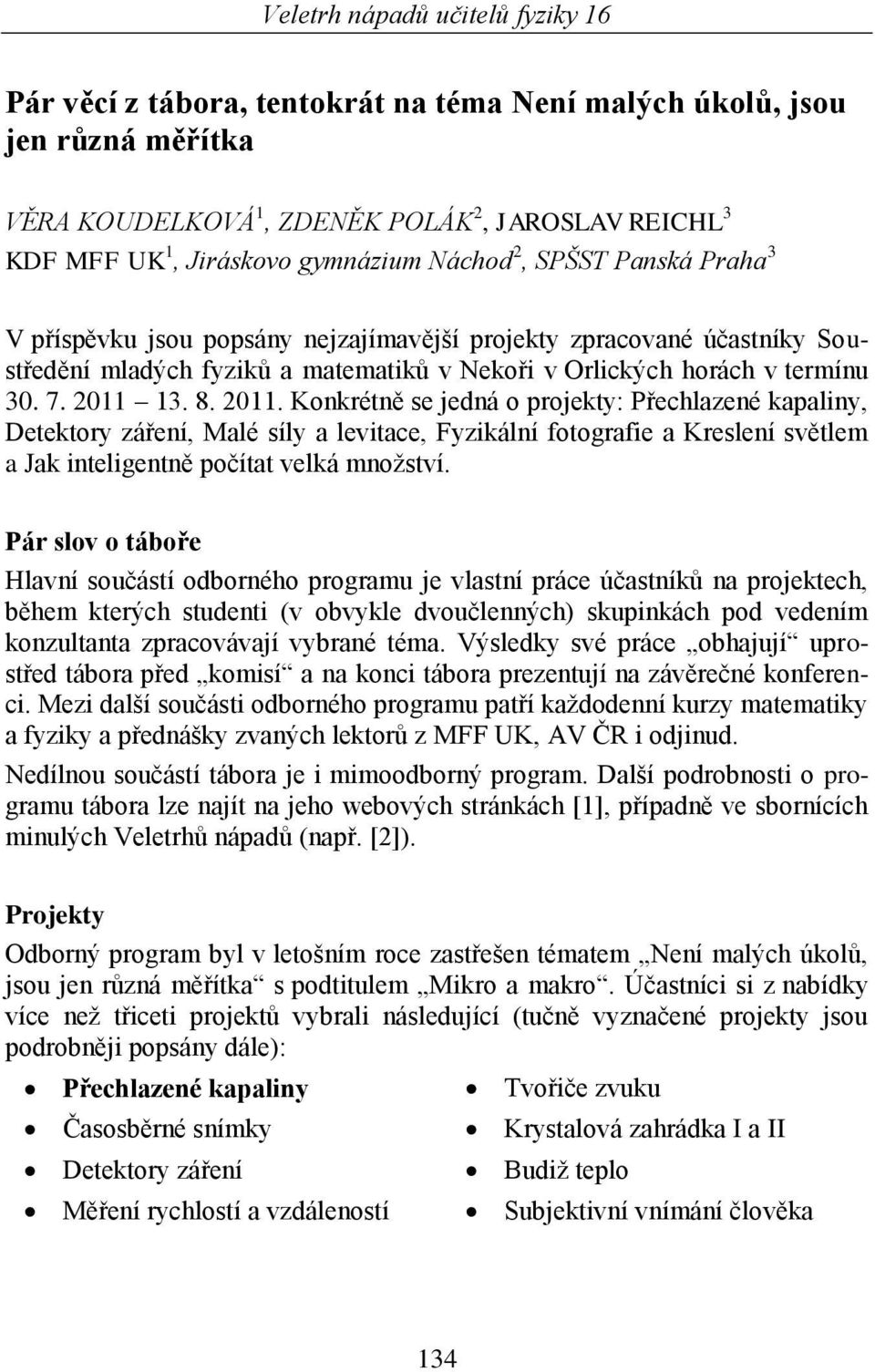 13. 8. 2011. Konkrétně se jedná o projekty: Přechlazené kapaliny, Detektory záření, Malé síly a levitace, Fyzikální fotografie a Kreslení světlem a Jak inteligentně počítat velká mnoţství.