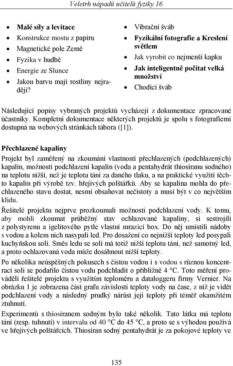 zpracované účastníky. Kompletní dokumentace některých projektů je spolu s fotografiemi dostupná na webových stránkách tábora ([1]).