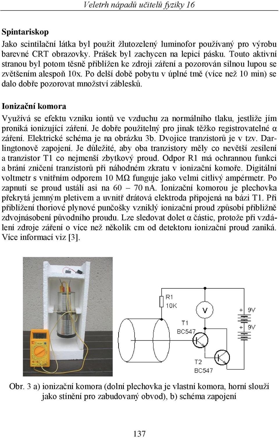 Po delší době pobytu v úplné tmě (více neţ 10 min) se dalo dobře pozorovat mnoţství záblesků.