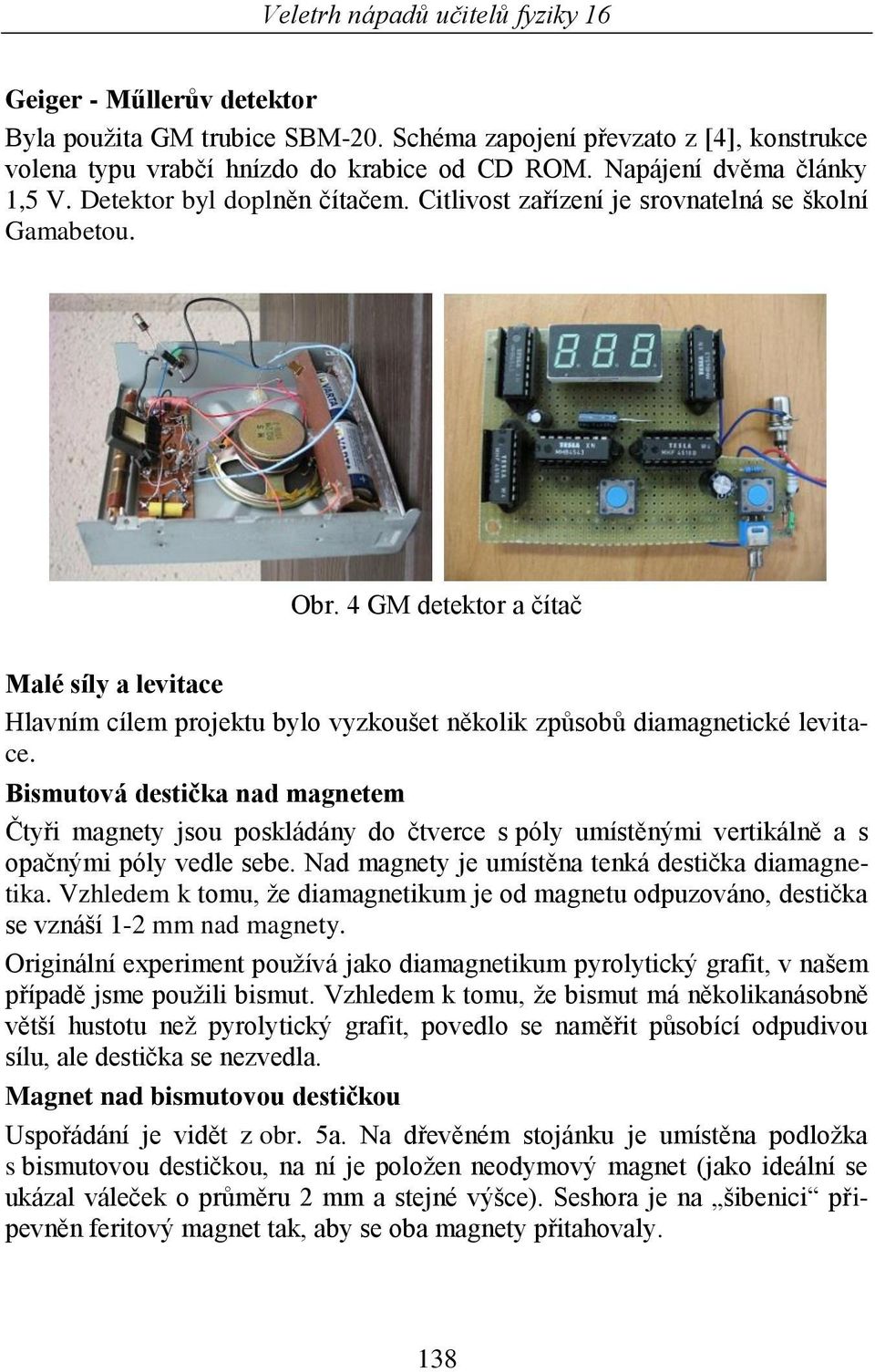 4 GM detektor a čítač Malé síly a levitace Hlavním cílem projektu bylo vyzkoušet několik způsobů diamagnetické levitace.