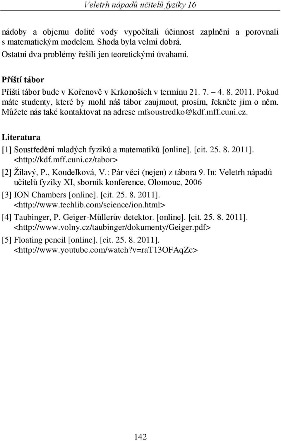 Můţete nás také kontaktovat na adrese mfsoustredko@kdf.mff.cuni.cz. Literatura [1] Soustředění mladých fyziků a matematiků [online]. [cit. 25. 8. 2011]. <http://kdf.mff.cuni.cz/tabor> [2] Ţilavý, P.