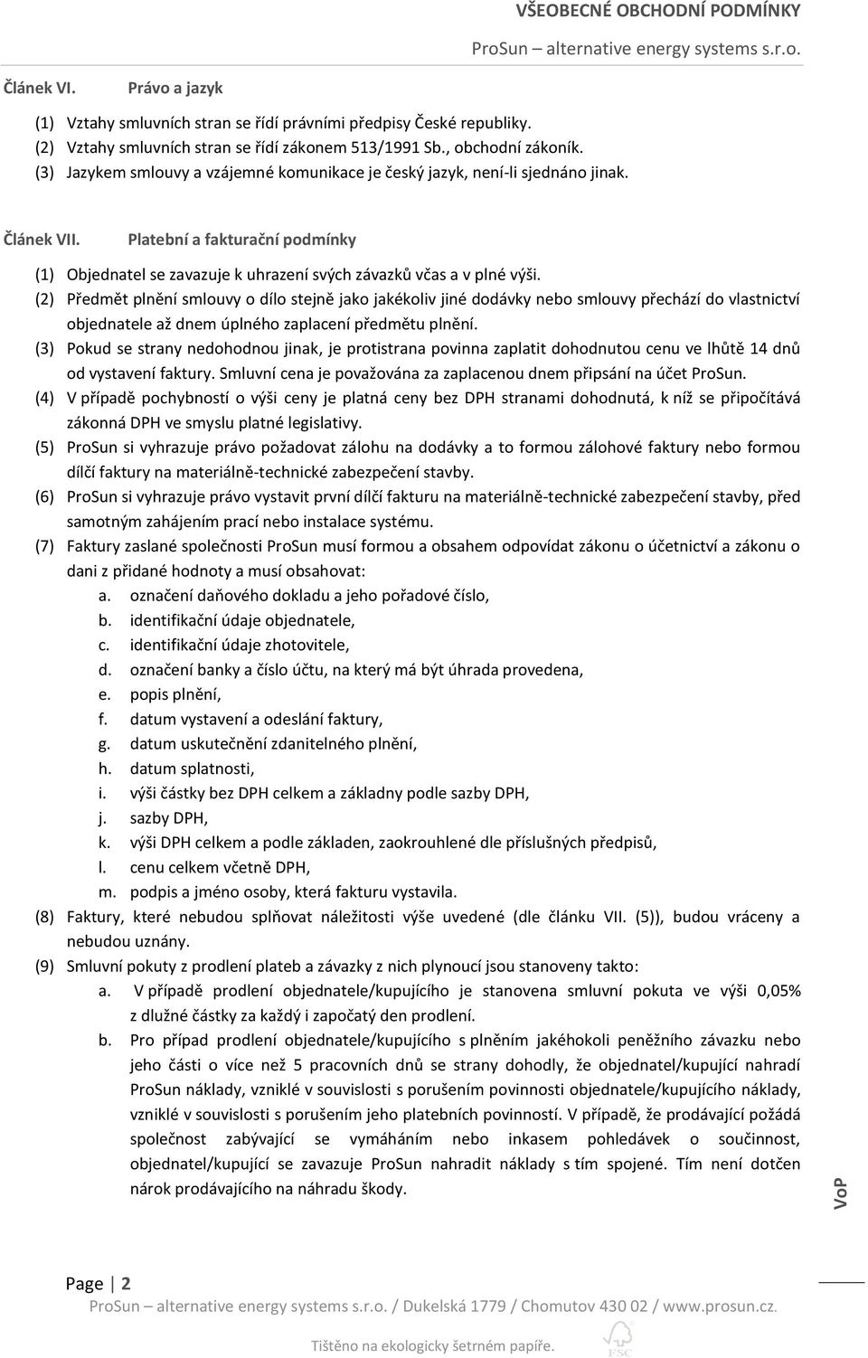 (2) Předmět plnění smlouvy o dílo stejně jako jakékoliv jiné dodávky nebo smlouvy přechází do vlastnictví objednatele až dnem úplného zaplacení předmětu plnění.