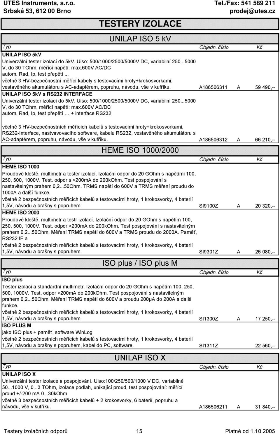 A186506311 A 59 490,-- UNILAP ISO 5kV s RS232 INTERFACE Univerzální tester izolací do 5kV. Uiso: 500/1000/2500/5000V DC, variabilní 250...5000 V, do 30 TOhm, měřící napětí: max.600v AC/DC autom.