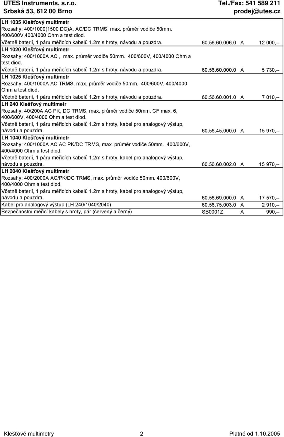 2m s hroty, návodu a pouzdra. 60.56.60.000.0 A 5 730,-- LH 1025 Klešťový multimetr Rozsahy: 400/1000A AC TRMS, max. průměr vodiče 50mm. 400/600V, 400/4000 Ohm a test diod.