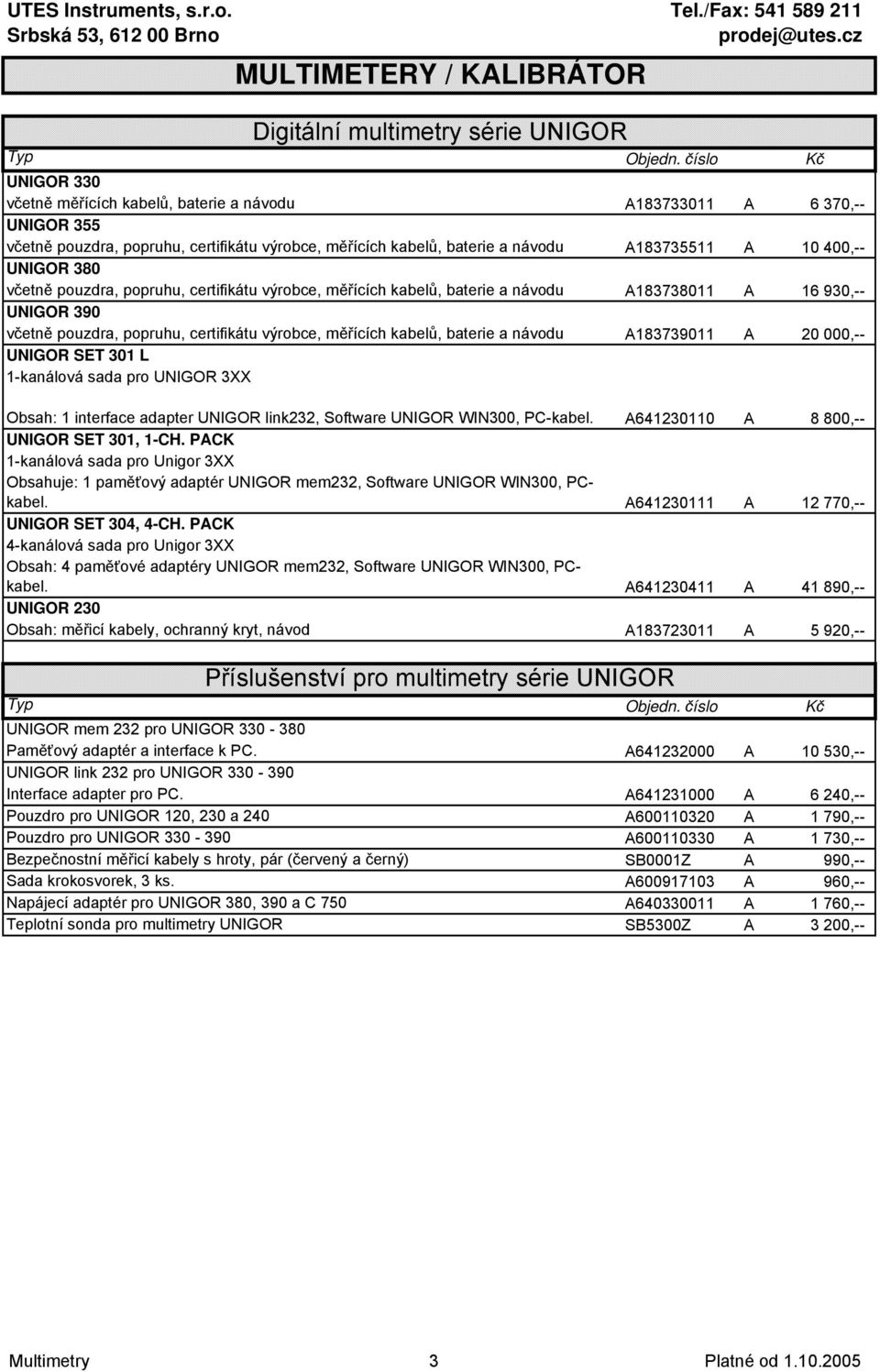 certifikátu výrobce, měřících kabelů, baterie a návodu A183739011 A 20 000,-- UNIGOR SET 301 L 1-kanálová sada pro UNIGOR 3XX Obsah: 1 interface adapter UNIGOR link232, Software UNIGOR WIN300,