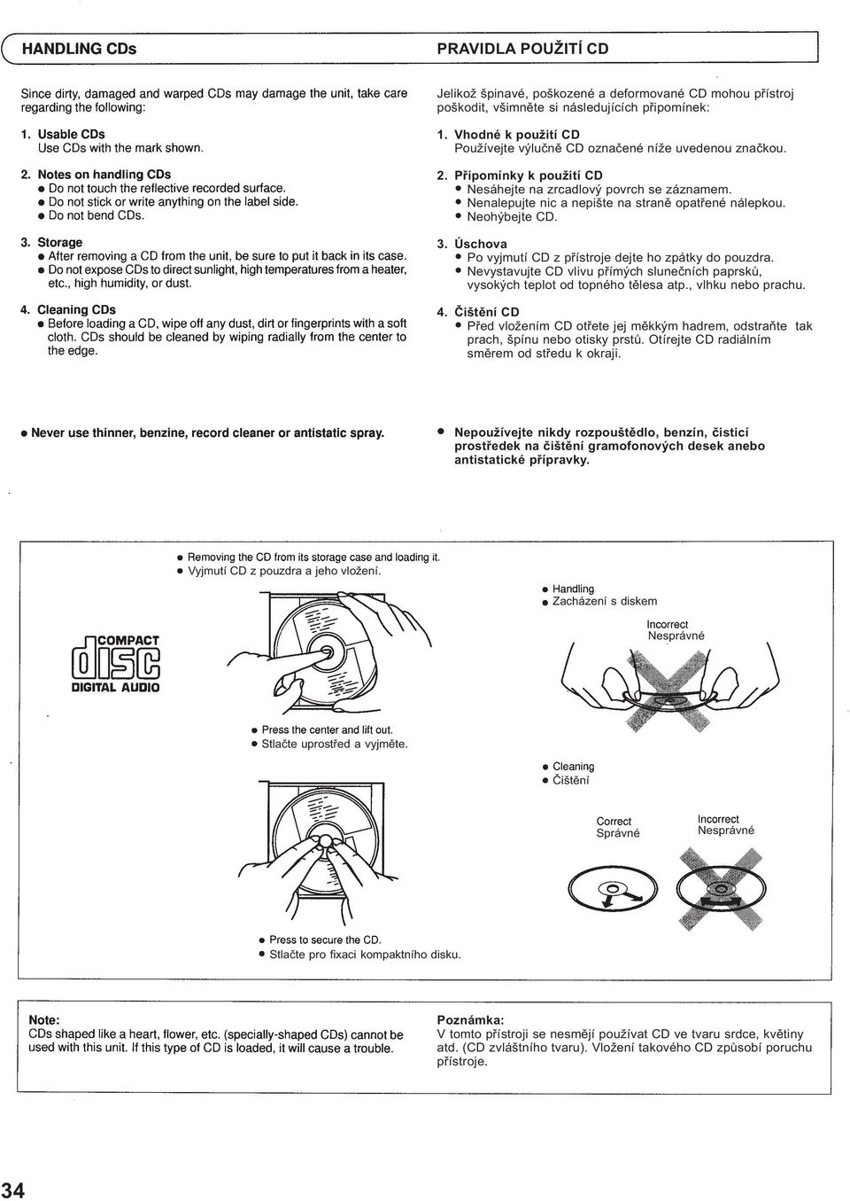 Neohýbejte CD. 3. Úschova Po vyjmutí CD z pøístroje dejte ho zpátky do pouzdra. Nevystavujte CD vlivu pøímých sluneèních paprskù, vysokých teplot od topného tìlesa atp., vlhku nebo prachu. 4.