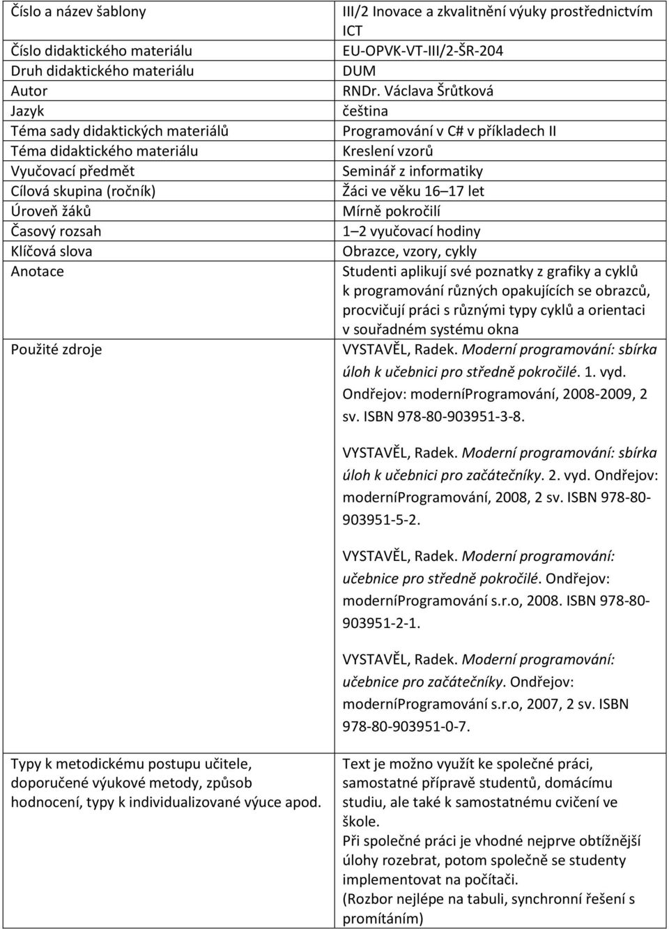 Václava Šrůtková čeština Programování v C# v příkladech II Kreslení vzorů Seminář z informatiky Žáci ve věku 16 17 let Mírně pokročilí 1 2 vyučovací hodiny Obrazce, vzory, cykly Studenti aplikují své