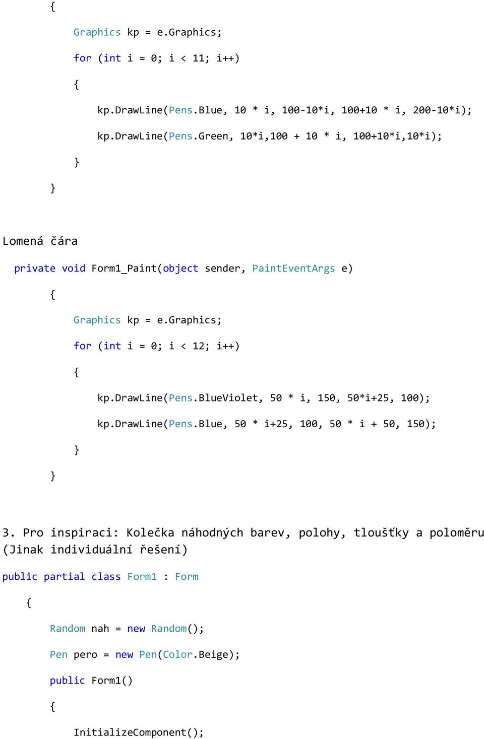 green, 10*i,100 + 10 * i, 100+10*i,10*i); Lomená čára private void Form1_Paint(object sender, PaintEventArgs e) for (int i = 0; i < 12; i++) kp.