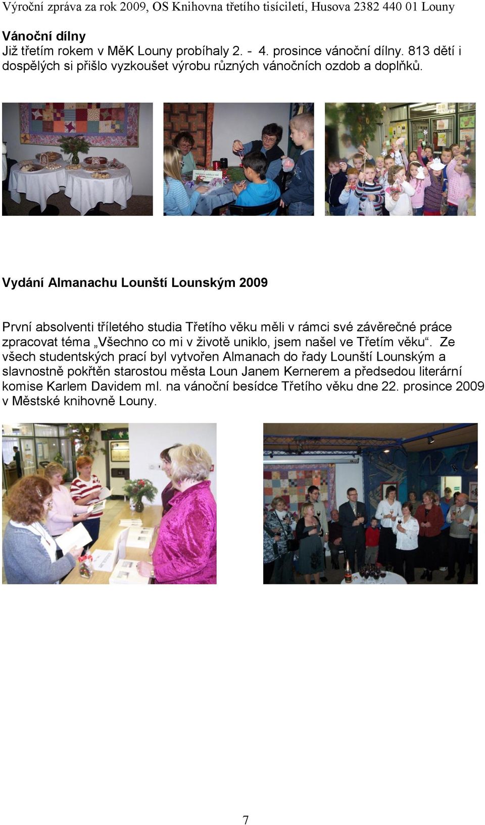 Vydání Almanachu Lounští Lounským 2009 První absolventi tříletého studia Třetího věku měli v rámci své závěrečné práce zpracovat téma Všechno co mi v