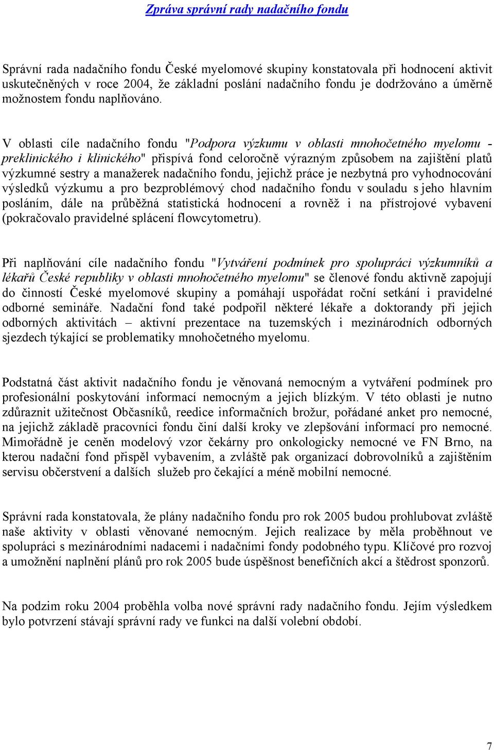 V oblasti cíle nadačního fondu "Podpora výzkumu v oblasti mnohočetného myelomu - preklinického i klinického" přispívá fond celoročně výrazným způsobem na zajištění platů výzkumné sestry a manažerek