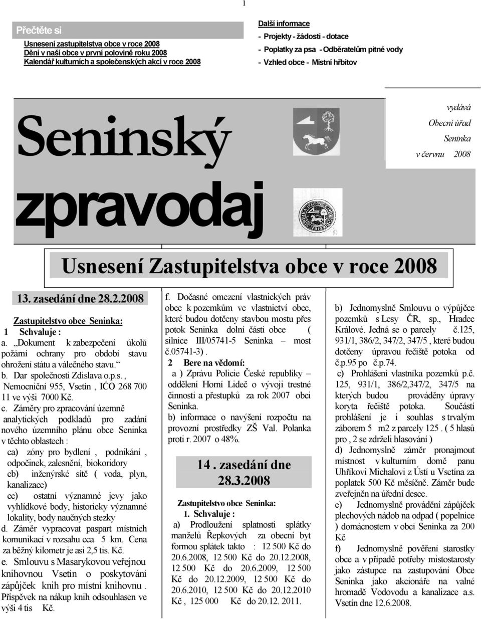 Dokument k zabezpečení úkolů požární ochrany pro období stavu ohrožení státu a válečného stavu. b. Dar společnosti Zdislava o.p.s., Nemocniční 955, Vsetín, IĆO 268 700 11 ve výši 7000 Kč. c.