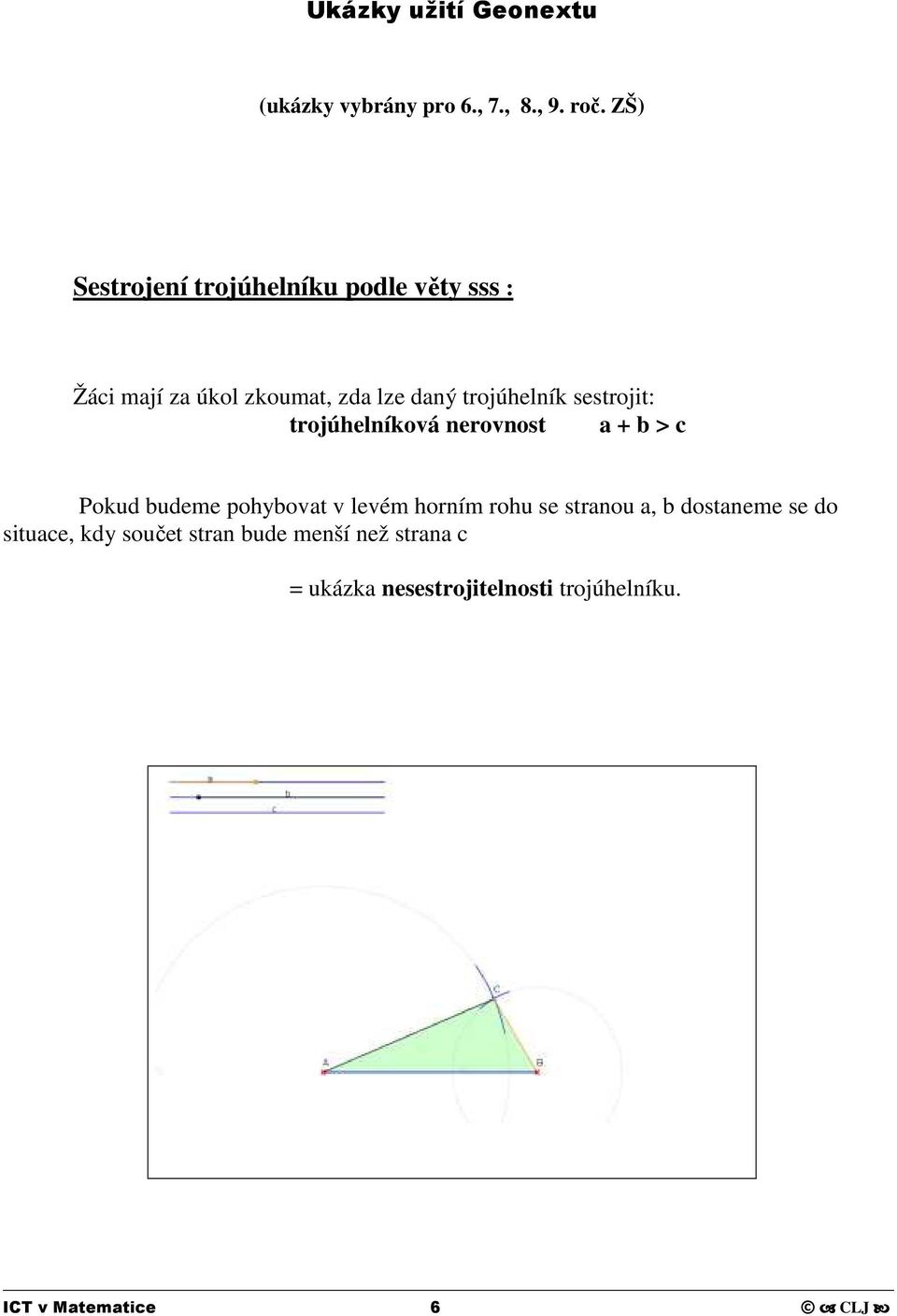 sestrojit: trojúhelníková nerovnost a + b > c Pokud budeme pohybovat v levém horním rohu se