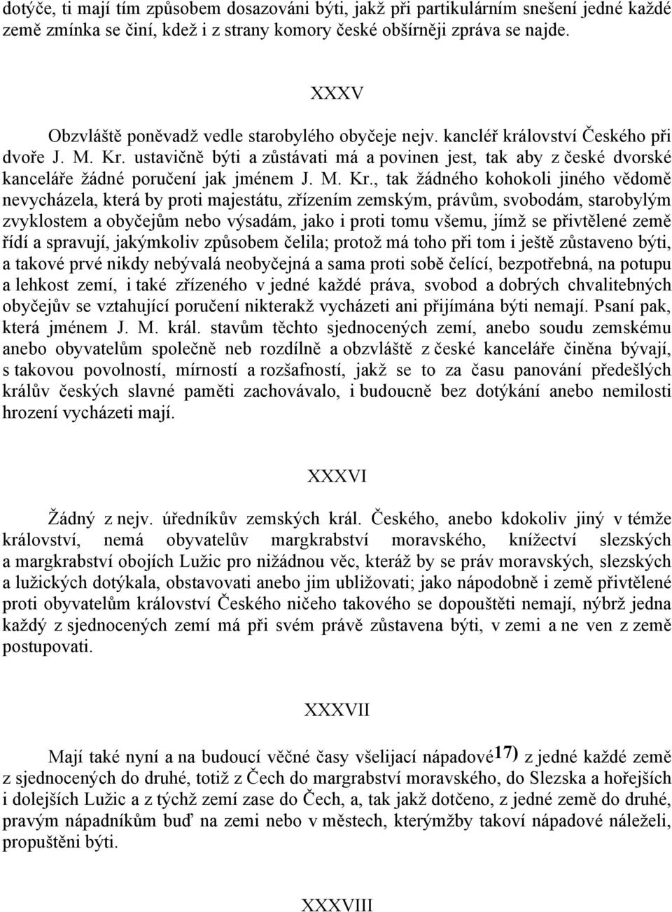 ustavičně býti a zůstávati má a povinen jest, tak aby z české dvorské kanceláře ţádné poručení jak jménem J. M. Kr.