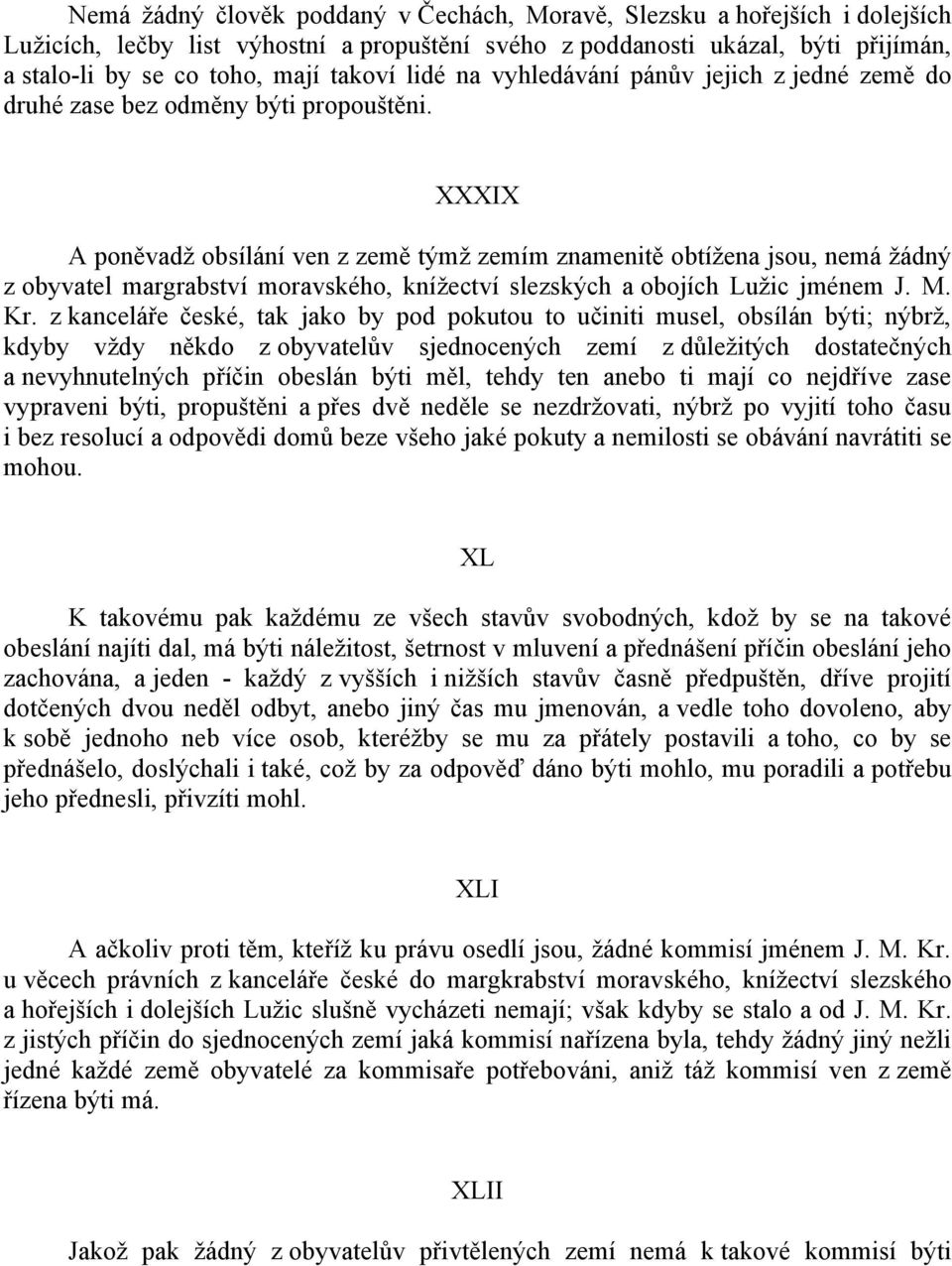 XXXIX A poněvadţ obsílání ven z země týmţ zemím znamenitě obtíţena jsou, nemá ţádný z obyvatel margrabství moravského, kníţectví slezských a obojích Luţic jménem J. M. Kr.