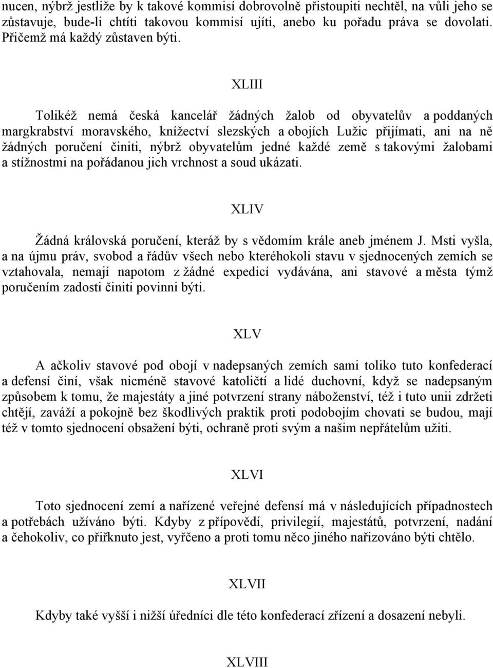 XLIII Tolikéţ nemá česká kancelář ţádných ţalob od obyvatelův a poddaných margkrabství moravského, kníţectví slezských a obojích Luţic přijímati, ani na ně ţádných poručení činiti, nýbrţ obyvatelům