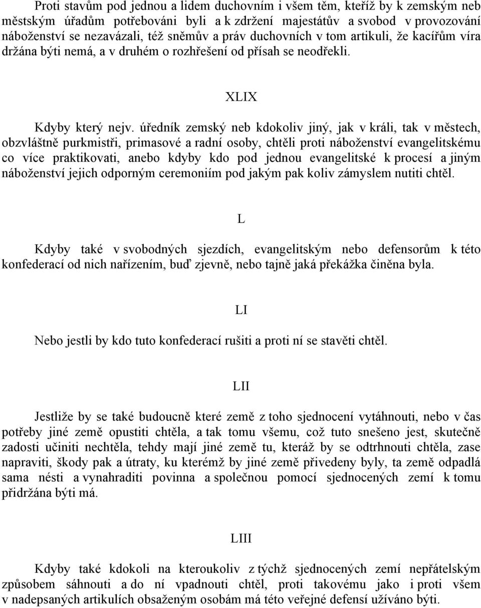 úředník zemský neb kdokoliv jiný, jak v králi, tak v městech, obzvláštně purkmistři, primasové a radní osoby, chtěli proti náboţenství evangelitskému co více praktikovati, anebo kdyby kdo pod jednou