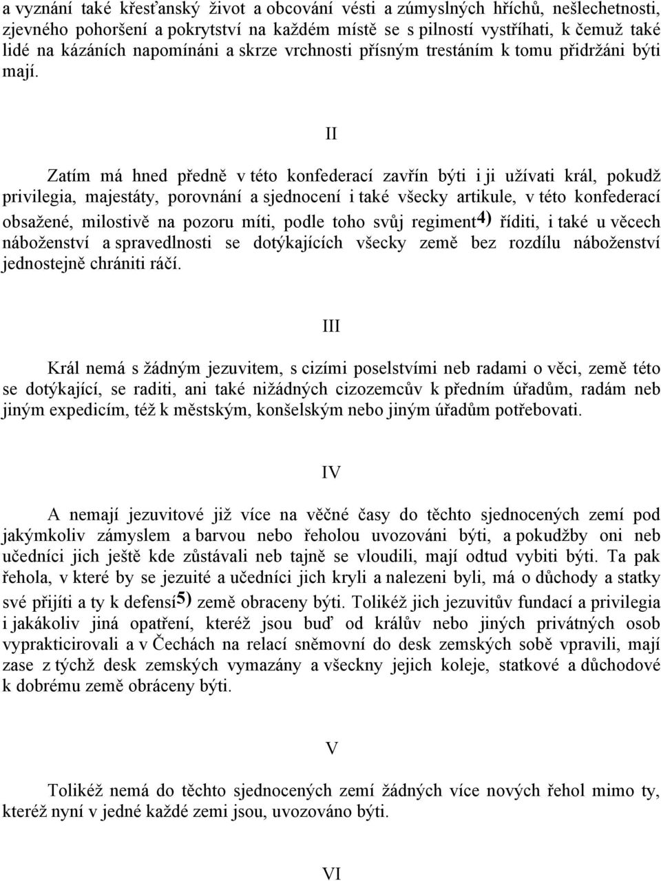 II Zatím má hned předně v této konfederací zavřín býti i ji uţívati král, pokudţ privilegia, majestáty, porovnání a sjednocení i také všecky artikule, v této konfederací obsaţené, milostivě na pozoru