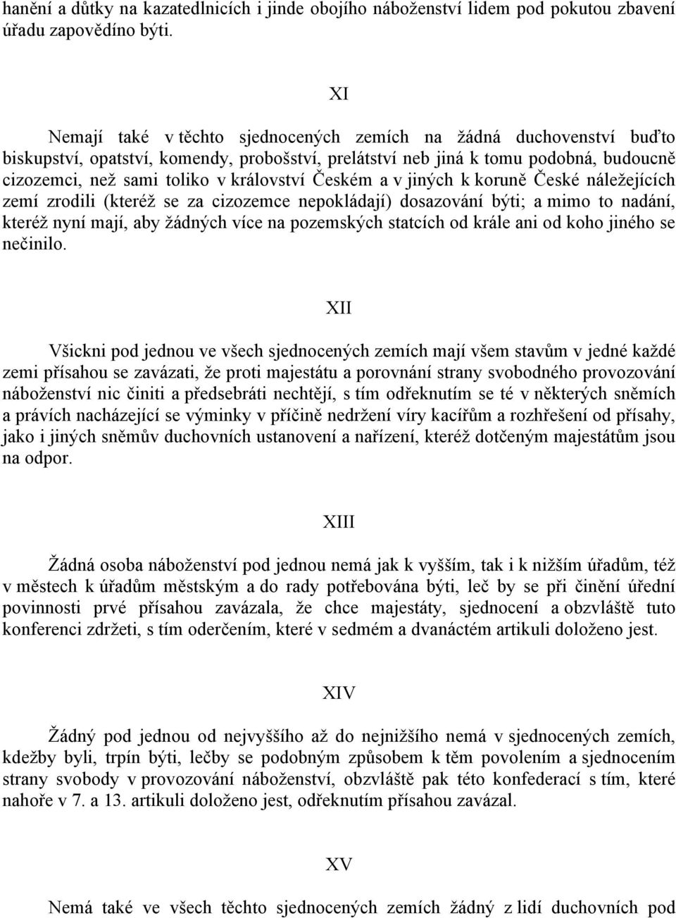 Českém a v jiných k koruně České náleţejících zemí zrodili (kteréţ se za cizozemce nepokládají) dosazování býti; a mimo to nadání, kteréţ nyní mají, aby ţádných více na pozemských statcích od krále