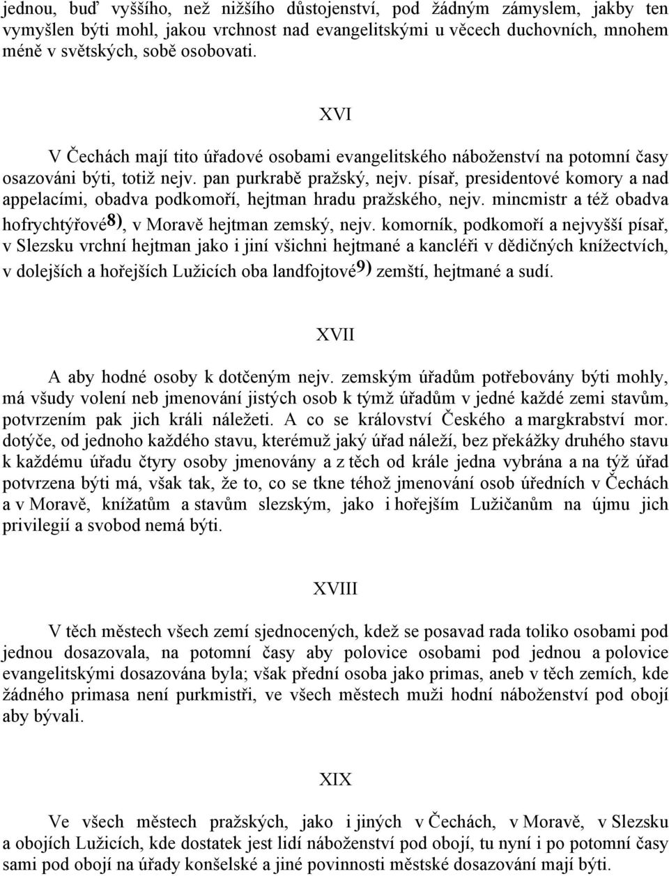 písař, presidentové komory a nad appelacími, obadva podkomoří, hejtman hradu praţského, nejv. mincmistr a téţ obadva hofrychtýřové8), v Moravě hejtman zemský, nejv.