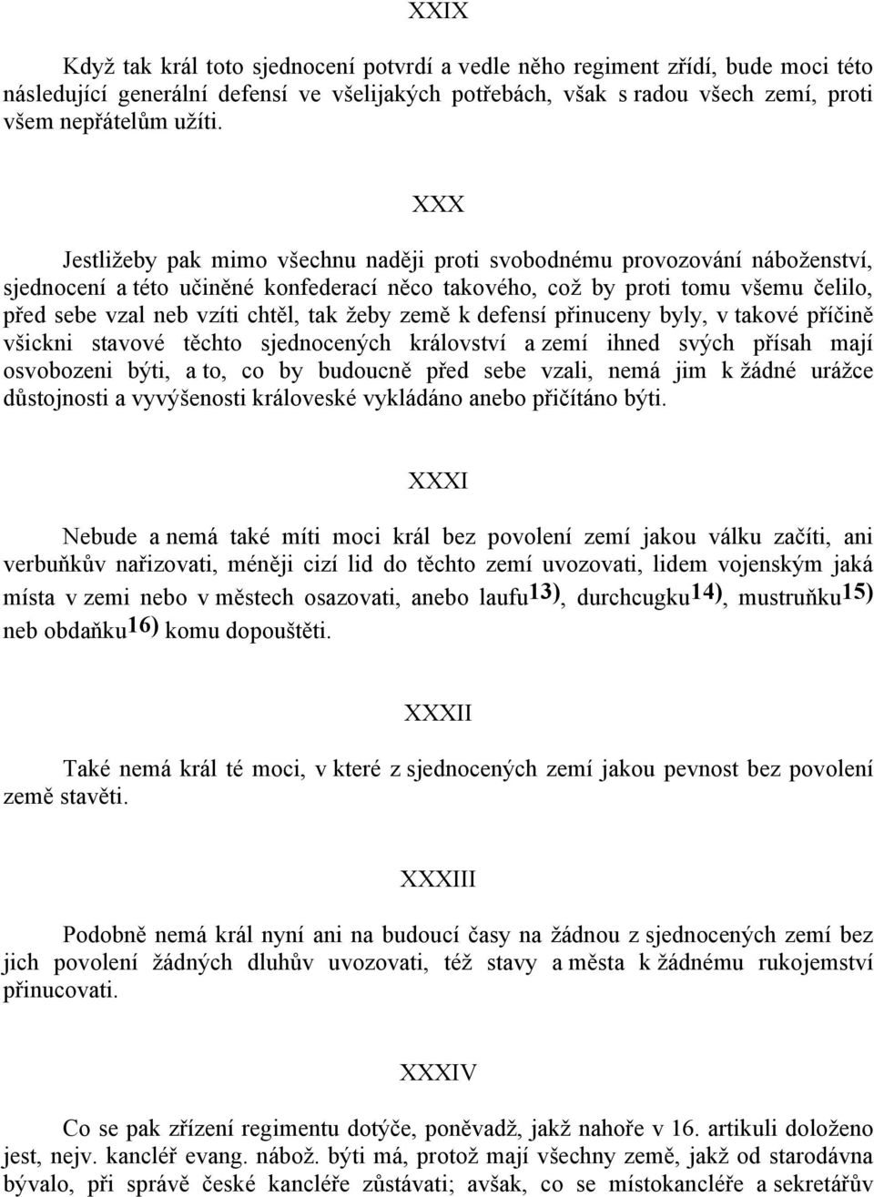 tak ţeby země k defensí přinuceny byly, v takové příčině všickni stavové těchto sjednocených království a zemí ihned svých přísah mají osvobozeni býti, a to, co by budoucně před sebe vzali, nemá jim