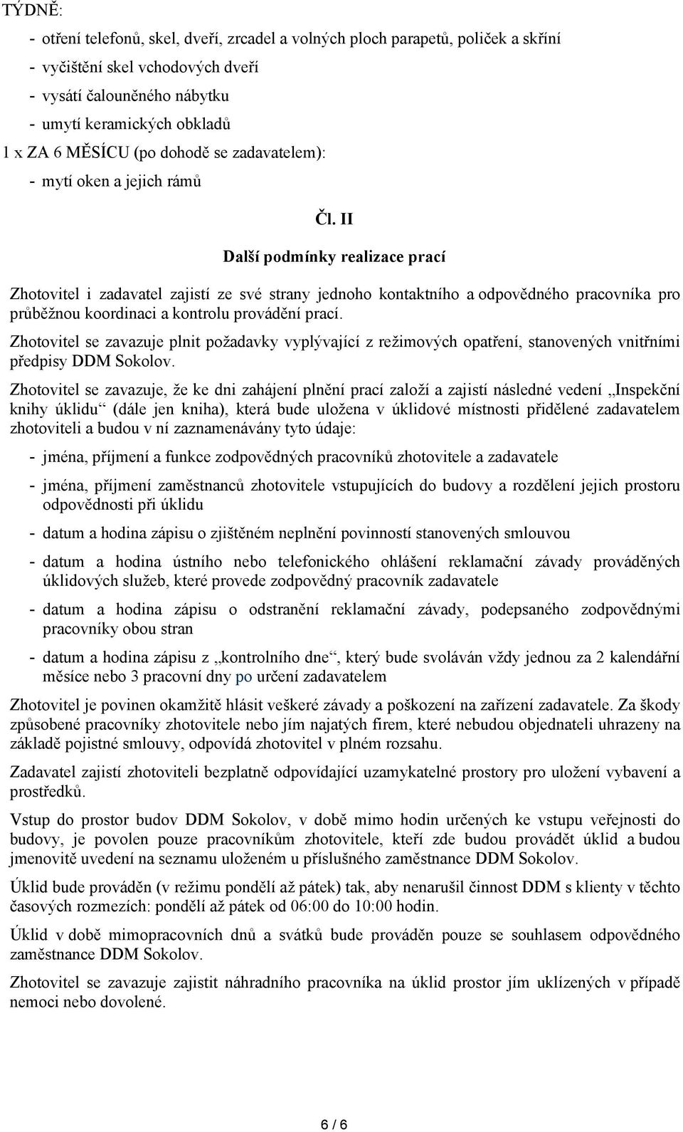 II Další podmínky realizace prací Zhotovitel i zadavatel zajistí ze své strany jednoho kontaktního a odpovědného pracovníka pro průběžnou koordinaci a kontrolu provádění prací.