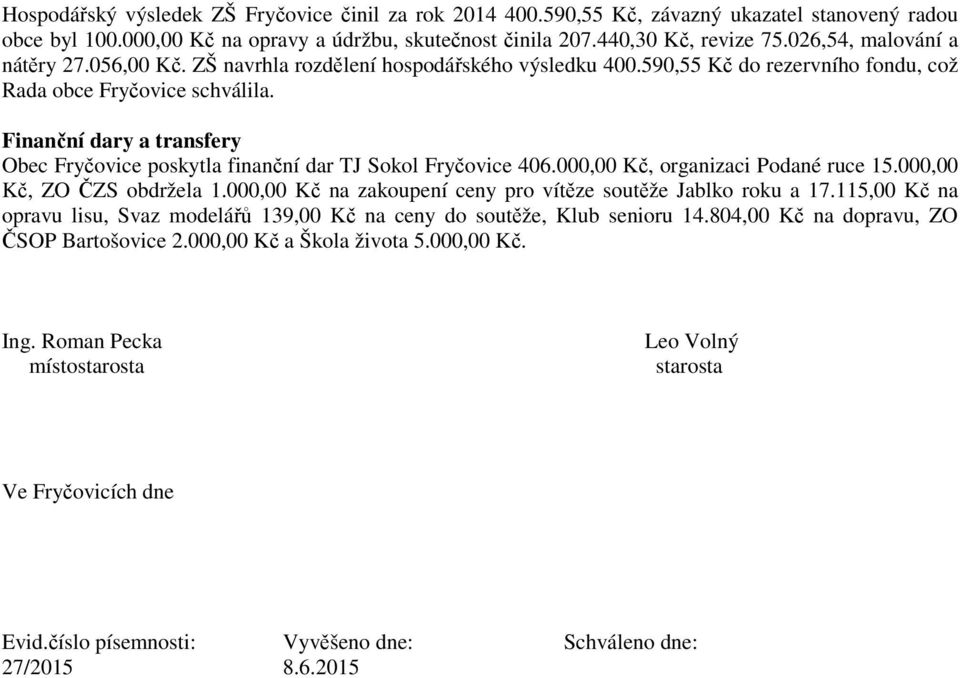 Finanční dary a transfery Obec Fryčovice poskytla finanční dar TJ Sokol Fryčovice 406.000,00 Kč, organizaci Podané ruce 15.000,00 Kč, ZO ČZS obdržela 1.