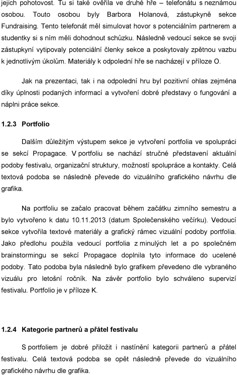 Následně vedoucí sekce se svoji zástupkyní vytipovaly potenciální členky sekce a poskytovaly zpětnou vazbu k jednotlivým úkolům. Materiály k odpolední hře se nacházejí v příloze O.