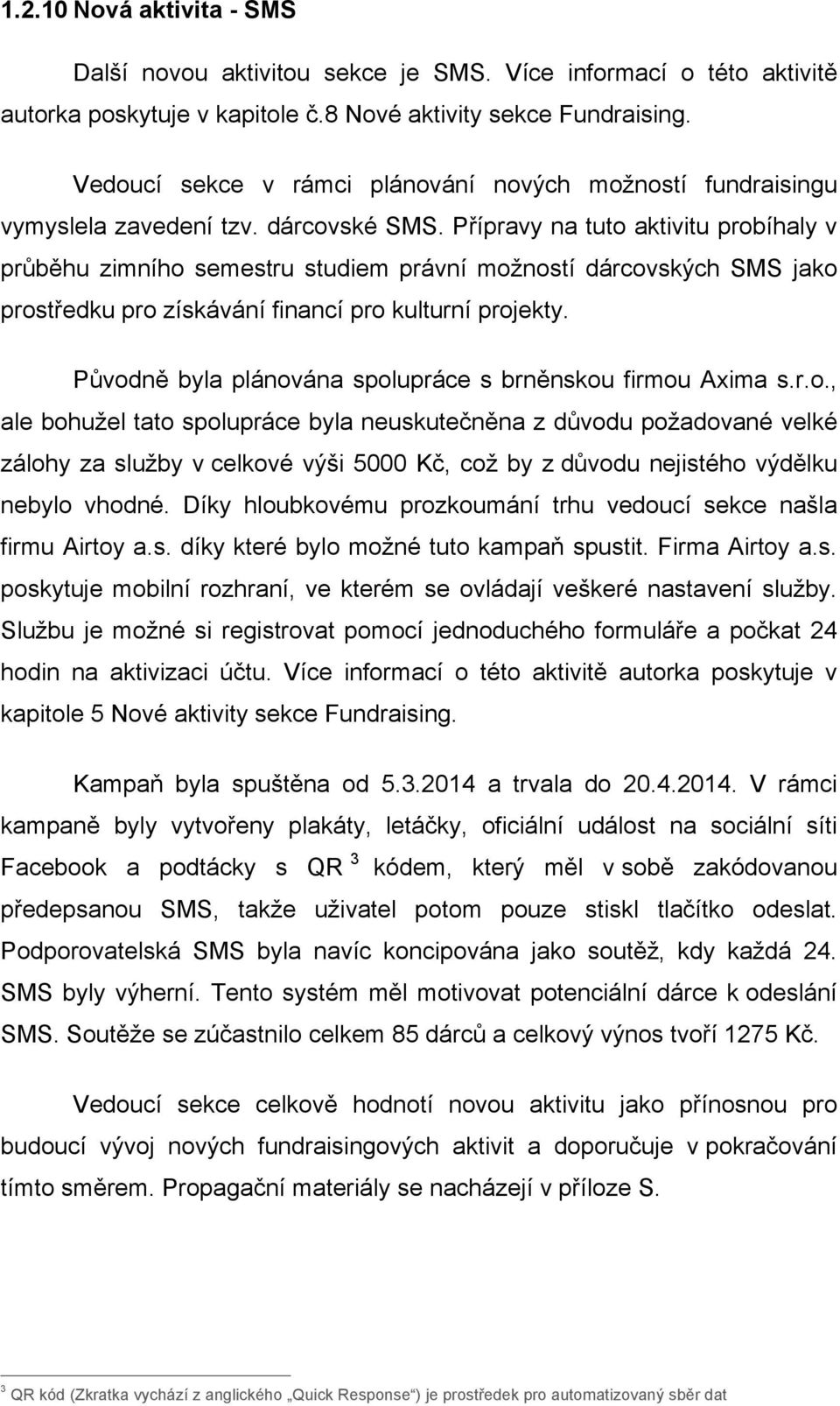 Přípravy na tuto aktivitu probíhaly v průběhu zimního semestru studiem právní možností dárcovských SMS jako prostředku pro získávání financí pro kulturní projekty.