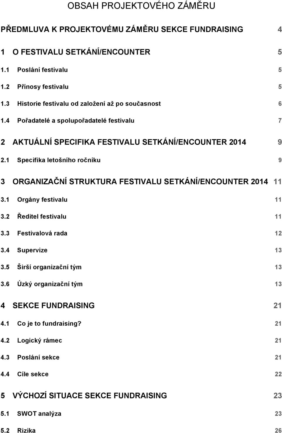 1 Specifika letošního ročníku 9 3 ORGANIZAČNÍ STRUKTURA FESTIVALU SETKÁNÍ/ENCOUNTER 2014 11 3.1 Orgány festivalu 11 3.2 Ředitel festivalu 11 3.3 Festivalová rada 12 3.4 Supervize 13 3.