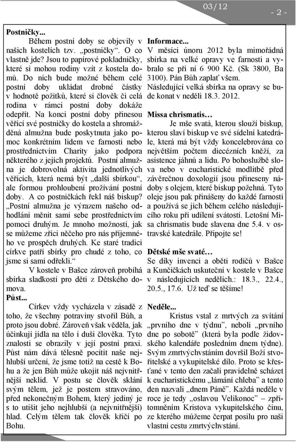 Na konci postní doby přinesou věřící své postničky do kostela a shromážděná almužna bude poskytnuta jako pomoc konkrétním lidem ve farnosti nebo prostřednictvím Charity jako podpora některého z