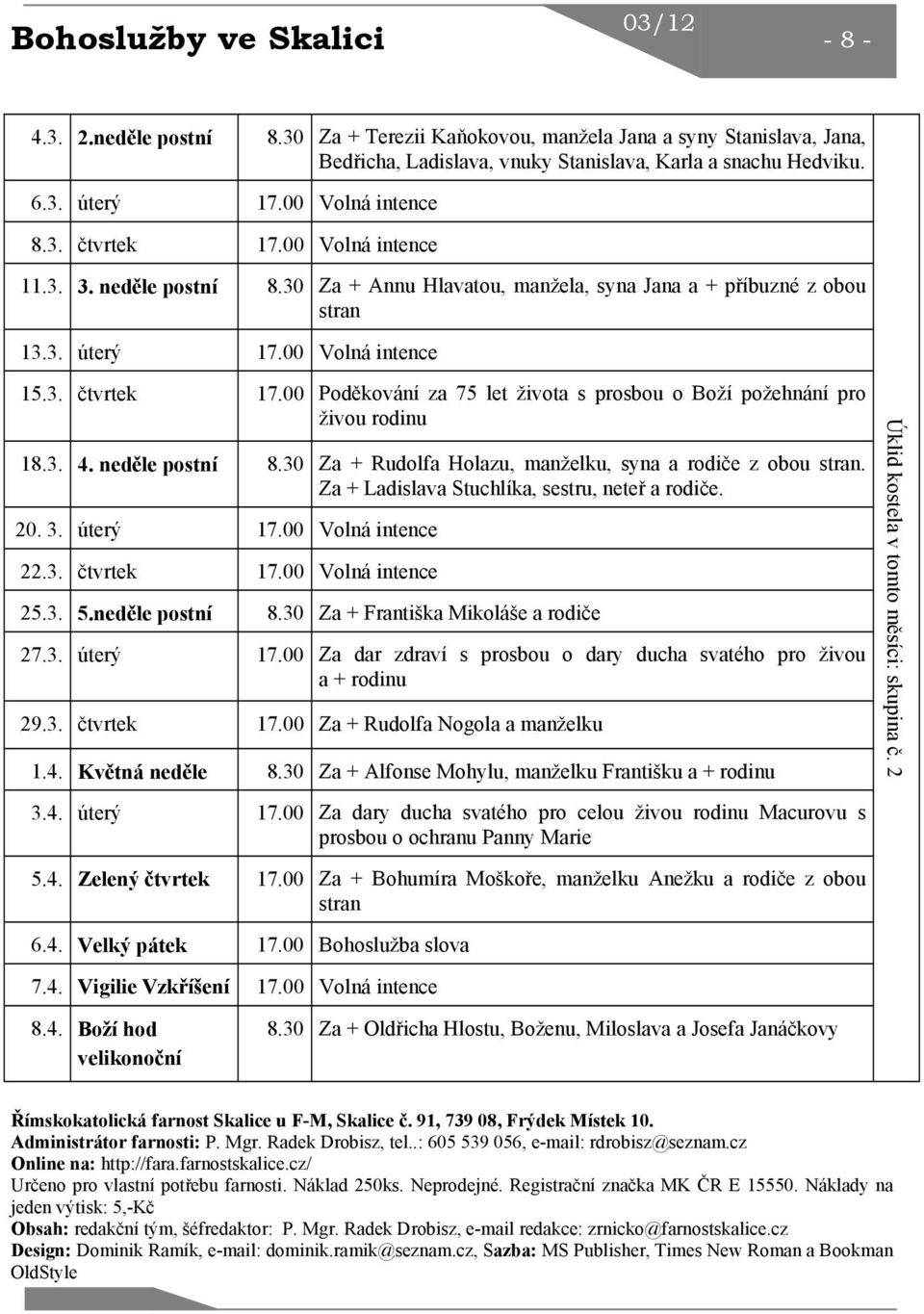 3. 4. neděle postní 8.30 Za + Rudolfa Holazu, manželku, syna a rodiče z obou stran. Za + Ladislava Stuchlíka, sestru, neteř a rodiče. 20. 3. úterý 17.00 Volná intence 22.3. čtvrtek 17.