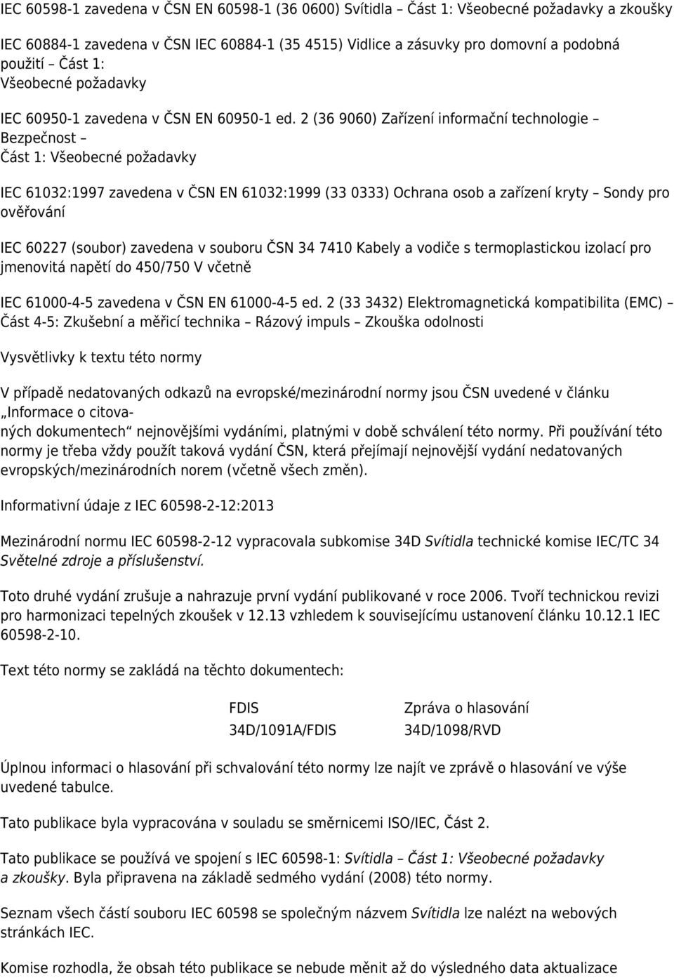 2 (36 9060) Zařízení informační technologie Bezpečnost Část 1: Všeobecné požadavky IEC 61032:1997 zavedena v ČSN EN 61032:1999 (33 0333) Ochrana osob a zařízení kryty Sondy pro ověřování IEC 60227