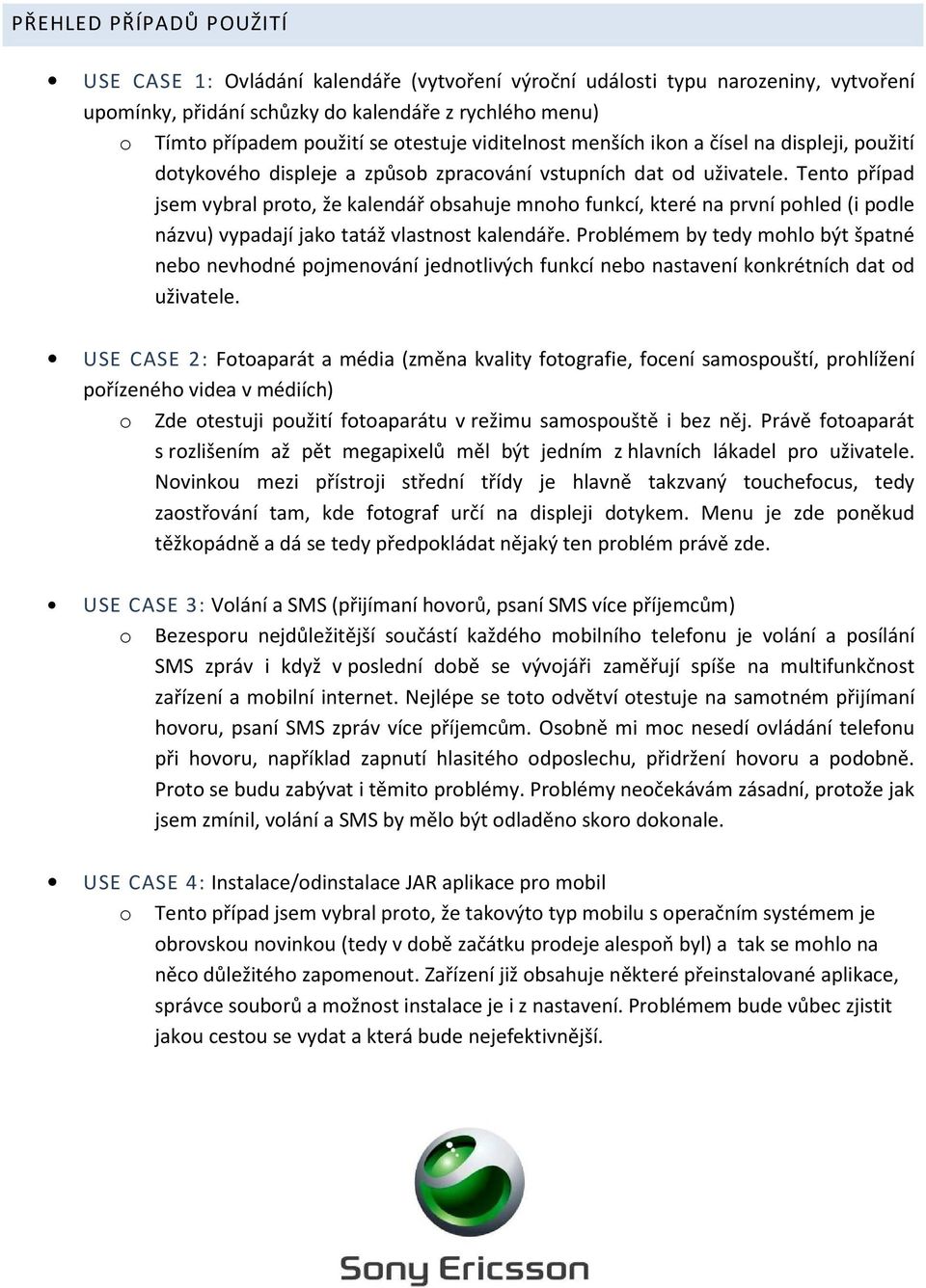 Tento případ jsem vybral proto, že kalendář obsahuje mnoho funkcí, které na první pohled (i podle názvu) vypadají jako tatáž vlastnost kalendáře.