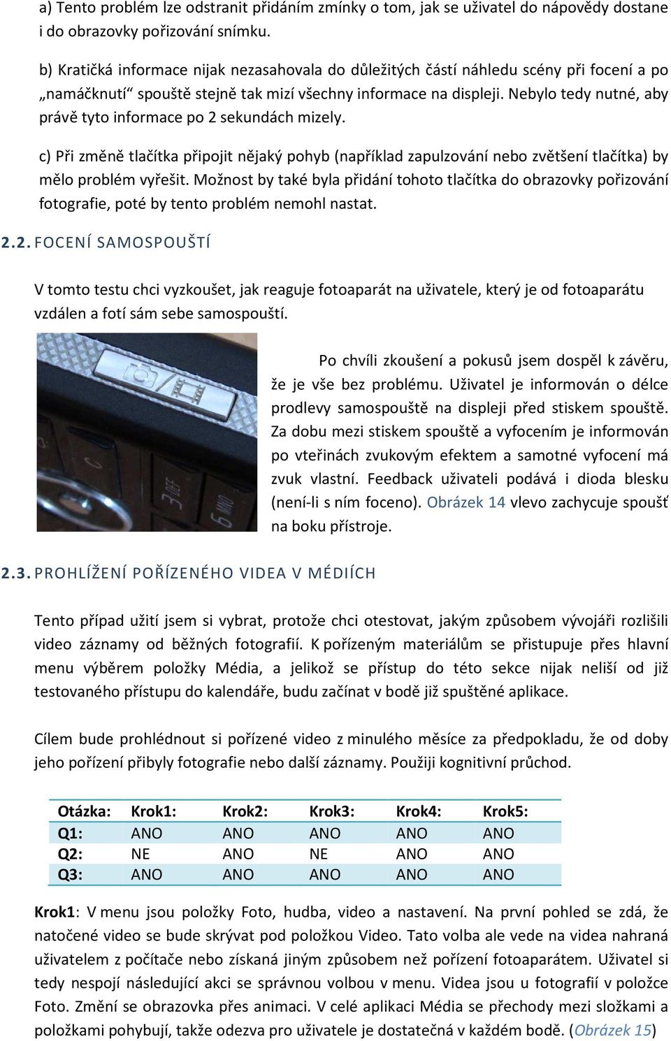 Nebylo tedy nutné, aby právě tyto informace po 2 sekundách mizely. c) Při změně tlačítka připojit nějaký pohyb (například zapulzování nebo zvětšení tlačítka) by mělo problém vyřešit.