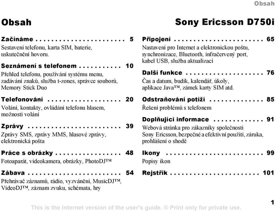 .................. 20 Volání, kontakty, ovládání telefonu hlasem, možnosti volání Zprávy........................ 39 Zprávy SMS, zprávy MMS, hlasové zprávy, elektronická pošta Práce s obrázky.