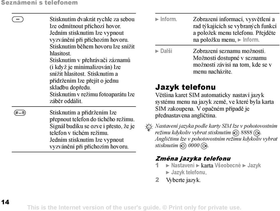 Stisknutím a přidržením lze přepnout telefon do tichého režimu. Signál budíku se ozve i přesto, že je telefon v tichém režimu. Jedním stisknutím lze vypnout vyzvánění při příchozím hovoru. } Inform.