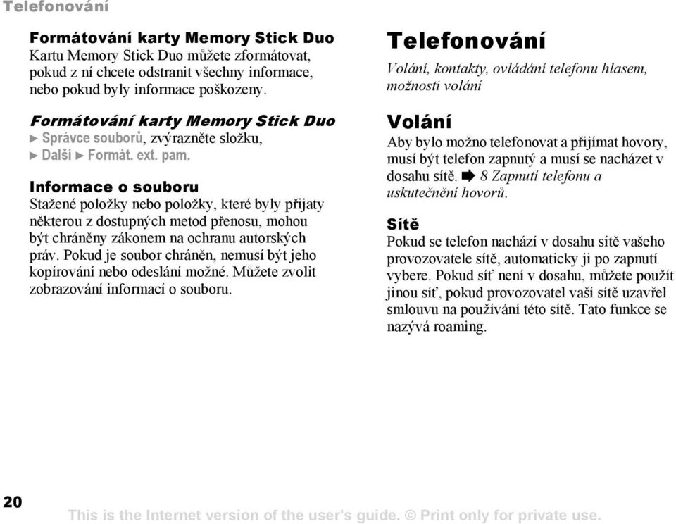 Informace o souboru Stažené položky nebo položky, které byly přijaty některou z dostupných metod přenosu, mohou být chráněny zákonem na ochranu autorských práv.