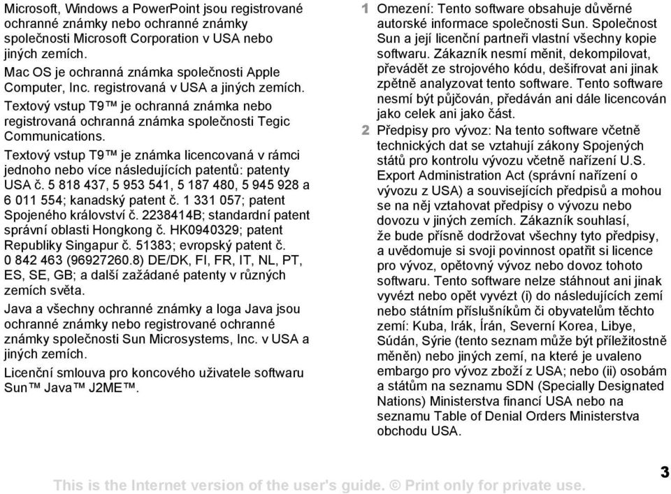 Textový vstup T9 je známka licencovaná v rámci jednoho nebo více následujících patentů: patenty USA č. 5 818 437, 5 953 541, 5 187 480, 5 945 928 a 6 011 554; kanadský patent č.