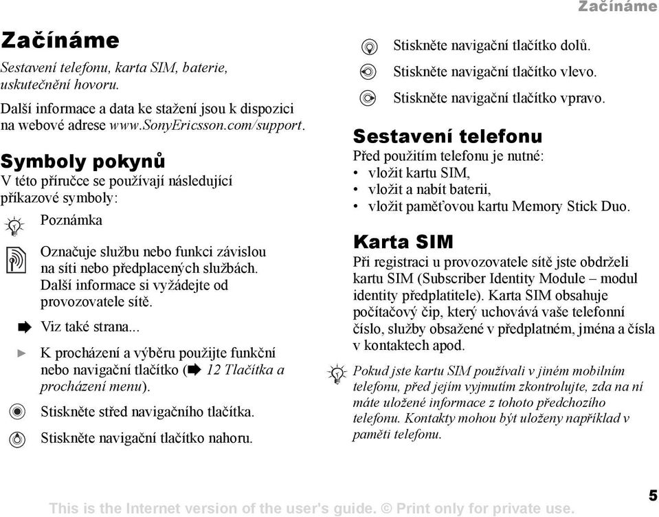 Další informace si vyžádejte od provozovatele sítě. % Viz také strana... } K procházení a výběru použijte funkční nebo navigační tlačítko (% 12 Tlačítka a procházení menu).