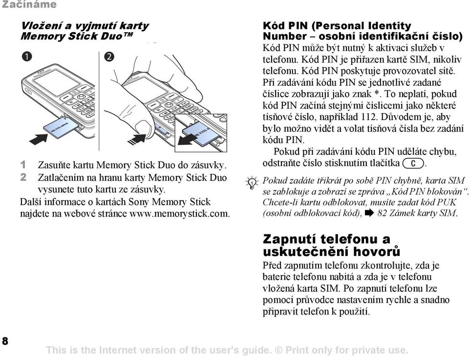 Kód PIN (Personal Identity Number osobní identifikační číslo) Kód PIN může být nutný k aktivaci služeb v telefonu. Kód PIN je přiřazen kartě SIM, nikoliv telefonu. Kód PIN poskytuje provozovatel sítě.