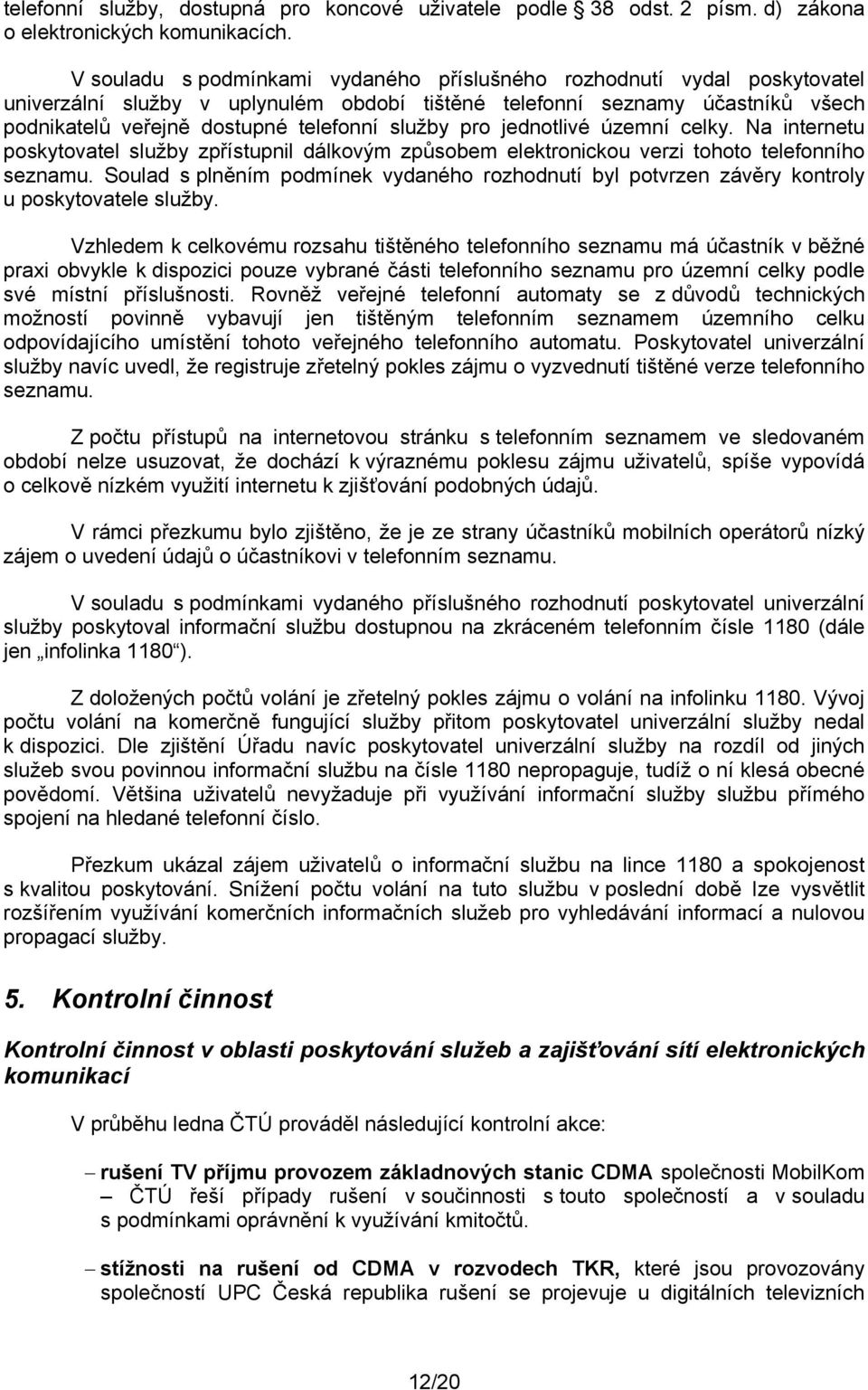 pro jednotlivé územní celky. Na internetu poskytovatel služby zpřístupnil dálkovým způsobem elektronickou verzi tohoto telefonního seznamu.