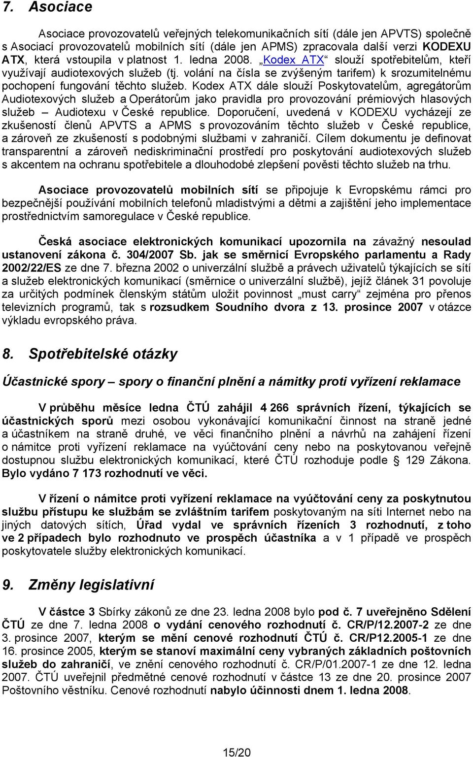 Kodex ATX dále slouží Poskytovatelům, agregátorům Audiotexových služeb a Operátorům jako pravidla pro provozování prémiových hlasových služeb Audiotexu v České republice.