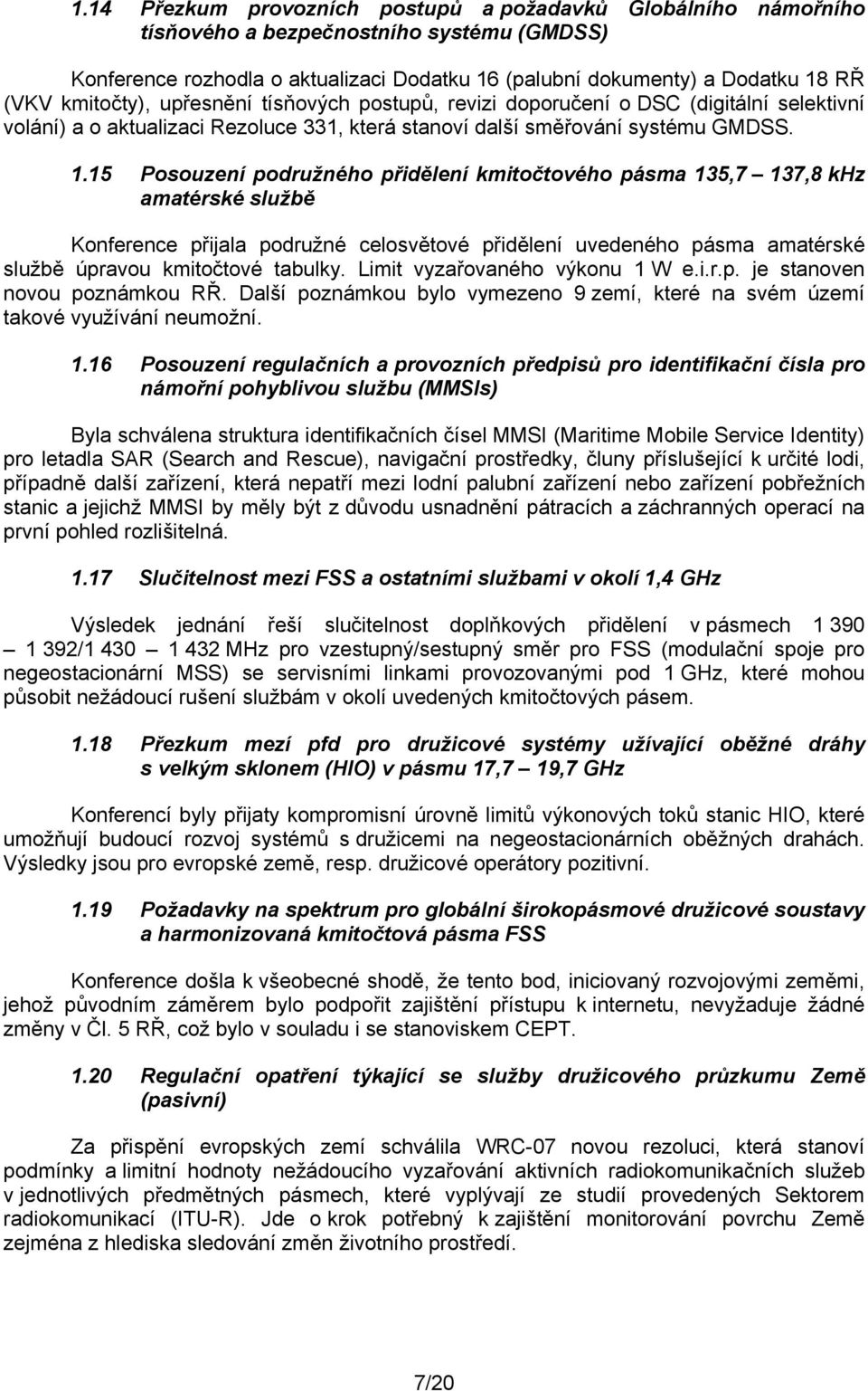 15 Posouzení podružného přidělení kmitočtového pásma 135,7 137,8 khz amatérské službě Konference přijala podružné celosvětové přidělení uvedeného pásma amatérské službě úpravou kmitočtové tabulky.