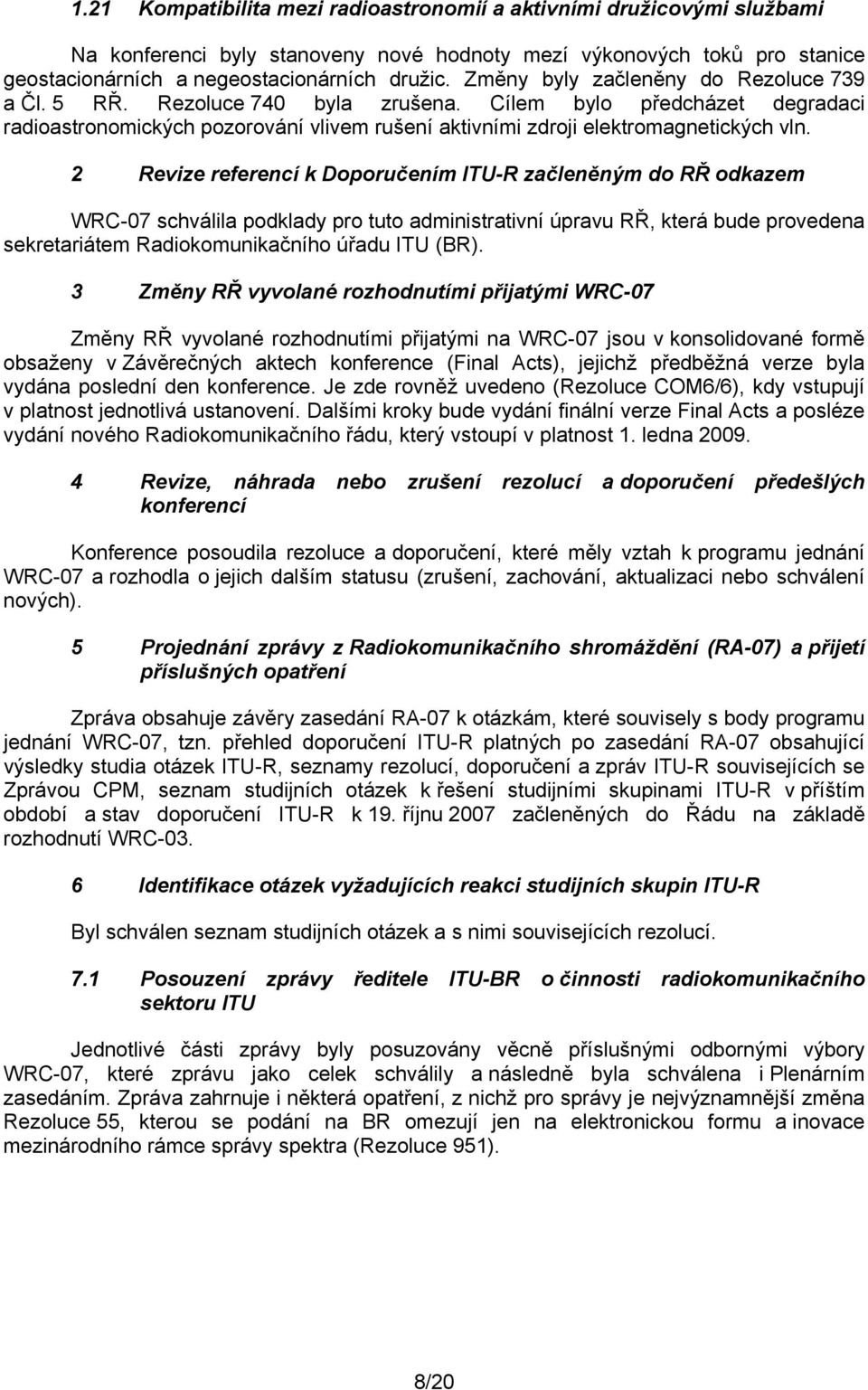 2 Revize referencí k Doporučením ITU-R začleněným do RŘ odkazem WRC-07 schválila podklady pro tuto administrativní úpravu RŘ, která bude provedena sekretariátem Radiokomunikačního úřadu ITU (BR).