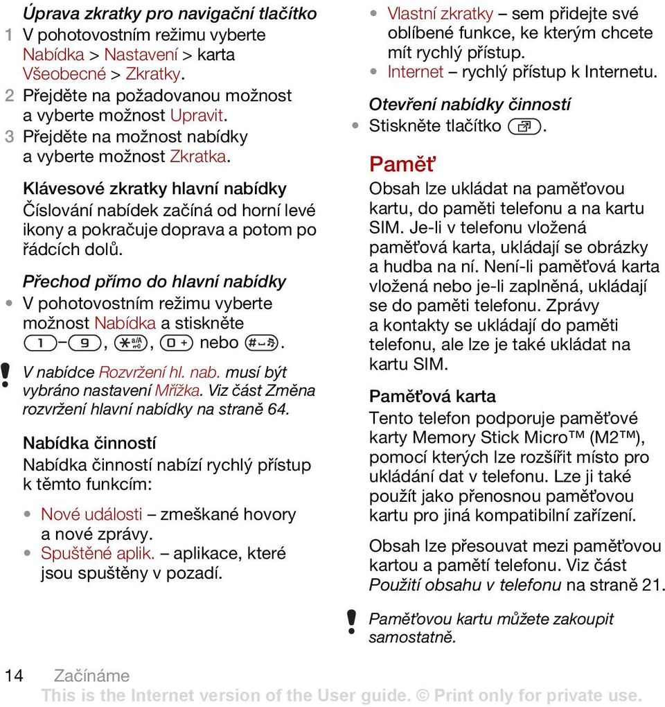 Přechod přímo do hlavní nabídky V pohotovostním režimu vyberte možnost Nabídka a stiskněte,, nebo. V nabídce Rozvržení hl. nab. musí být vybráno nastavení Mřížka.