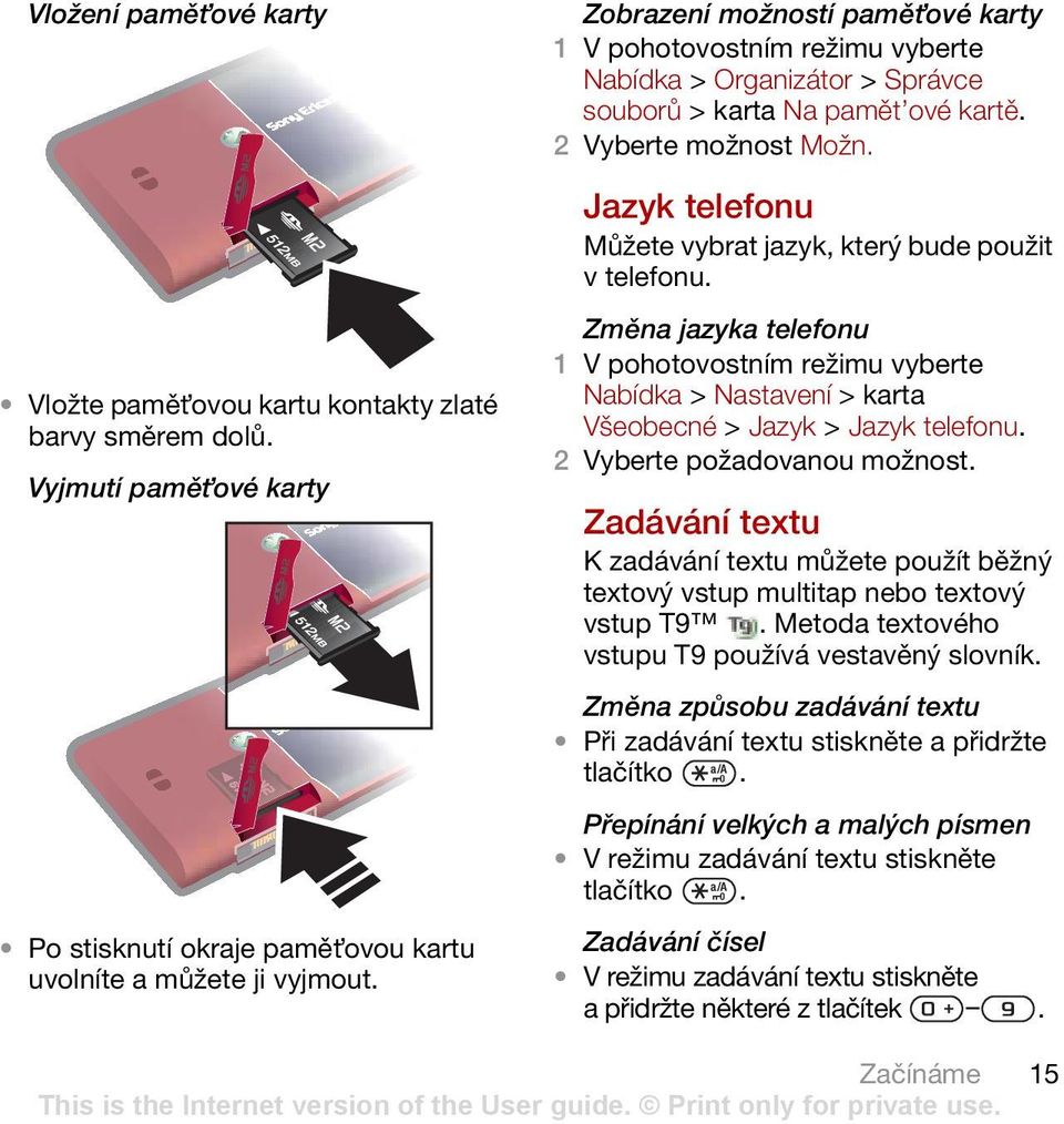 Změna jazyka telefonu Nabídka > Nastavení >karta Všeobecné > Jazyk > Jazyk telefonu. 2 Vyberte požadovanou možnost.